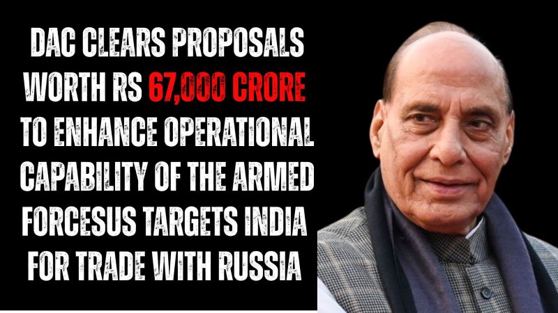 DAC clears proposals worth Rs 67,000 crore to enhance operational capability of the Armed Forces