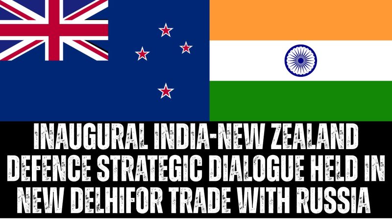 Inaugural India-New Zealand Defence Strategic Dialogue held in New Delhi